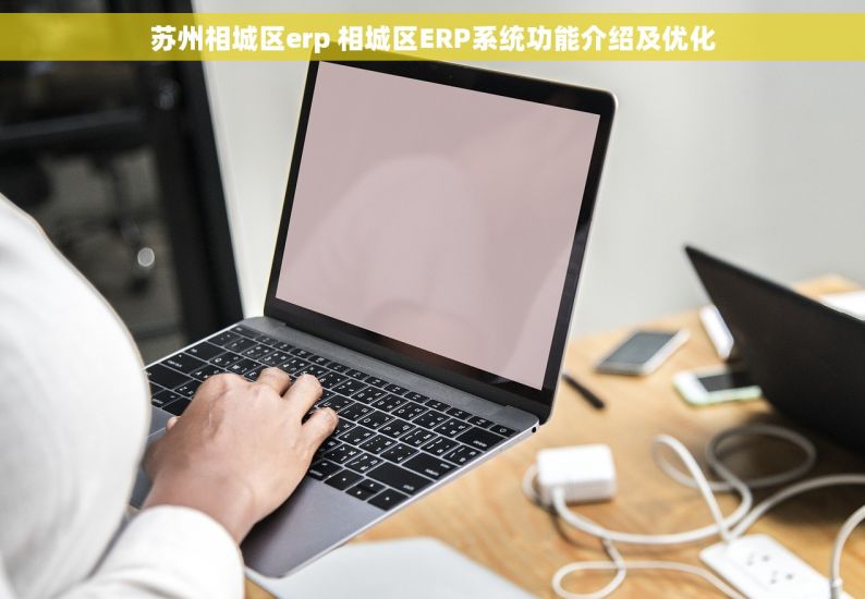 苏州相城区erp 相城区ERP系统功能介绍及优化