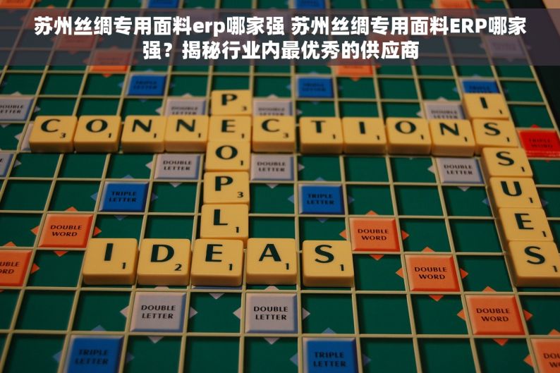 苏州丝绸专用面料erp哪家强 苏州丝绸专用面料ERP哪家强？揭秘行业内最优秀的供应商