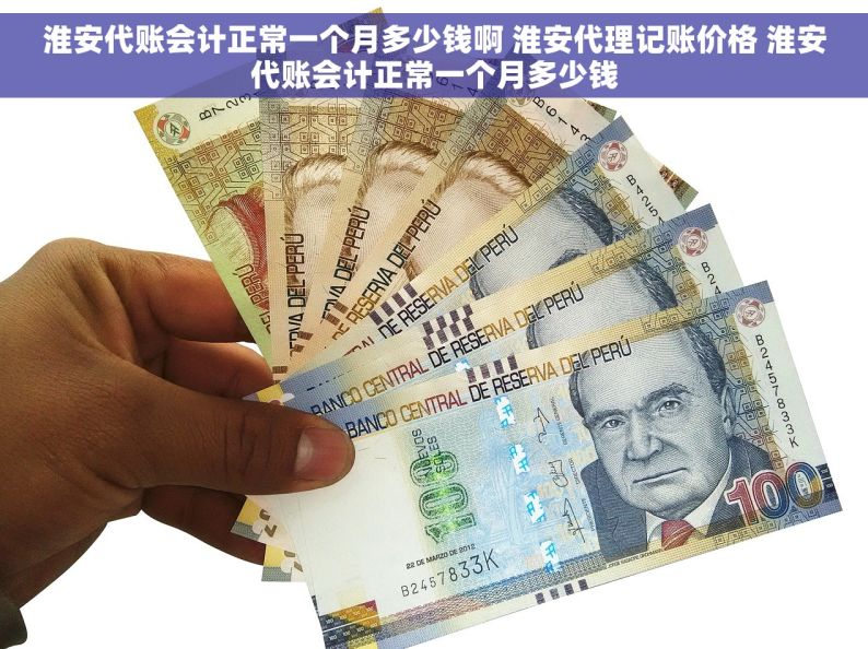 淮安代账会计正常一个月多少钱啊 淮安代理记账价格 淮安代账会计正常一个月多少钱
