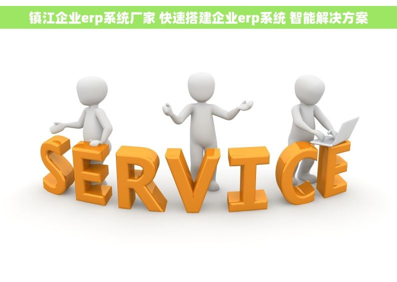 镇江企业erp系统厂家 快速搭建企业erp系统 智能解决方案