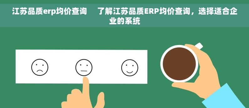 江苏品质erp均价查询     了解江苏品质ERP均价查询，选择适合企业的系统