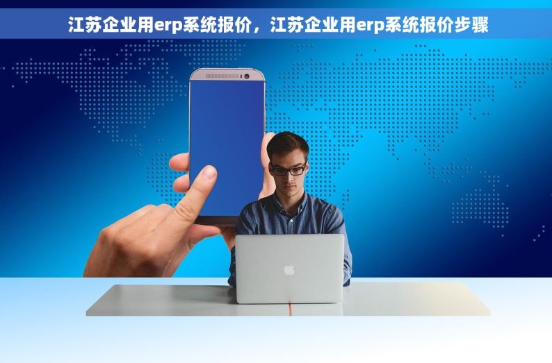  江苏企业用erp系统报价，江苏企业用erp系统报价步骤