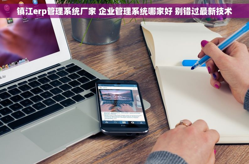 镇江erp管理系统厂家 企业管理系统哪家好 别错过最新技术