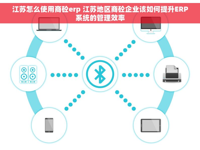 江苏怎么使用商砼erp 江苏地区商砼企业该如何提升ERP系统的管理效率