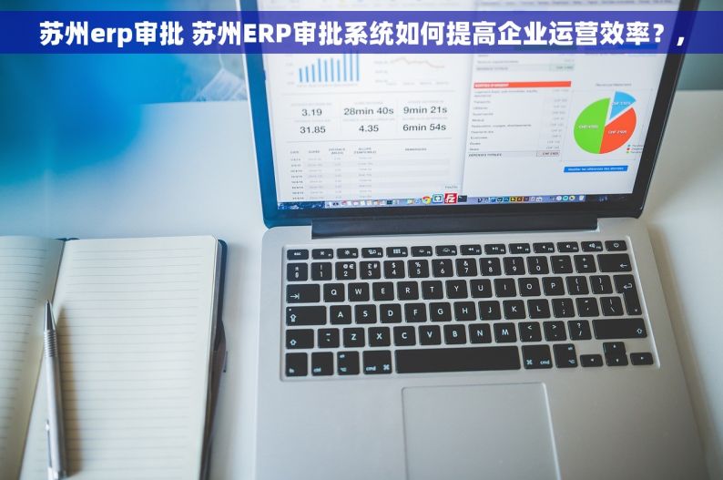 苏州erp审批 苏州ERP审批系统如何提高企业运营效率？,