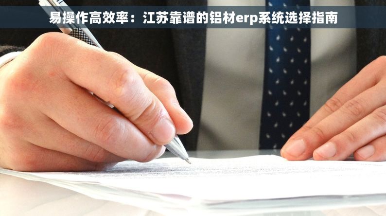 易操作高效率：江苏靠谱的铝材erp系统选择指南