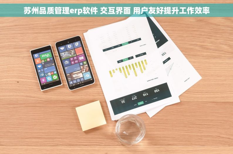 苏州品质管理erp软件 交互界面 用户友好提升工作效率
