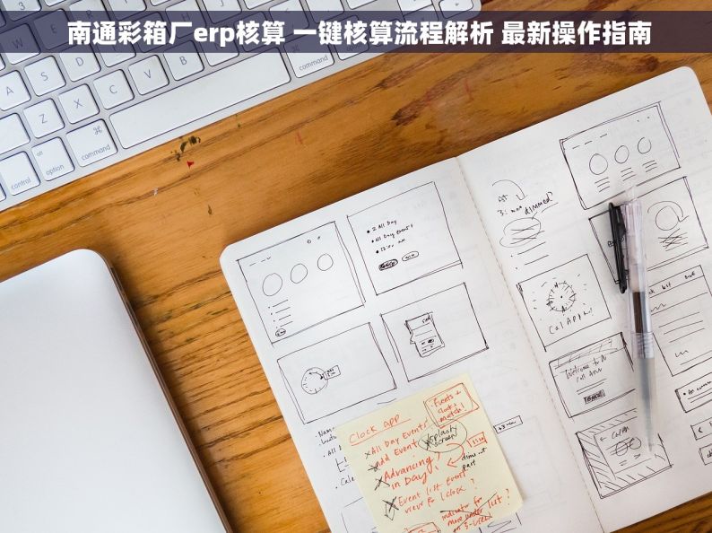  南通彩箱厂erp核算 一键核算流程解析 最新操作指南