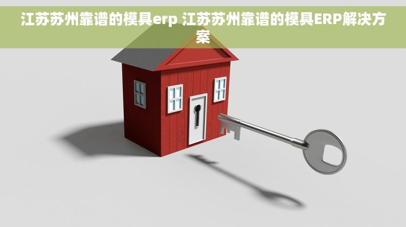 江苏苏州靠谱的模具erp 江苏苏州靠谱的模具ERP解决方案