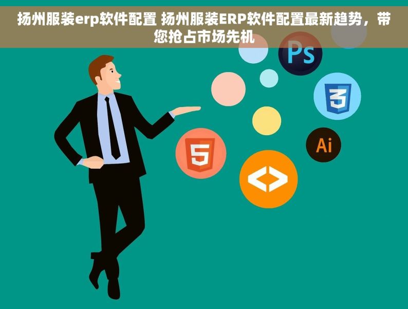 扬州服装erp软件配置 扬州服装ERP软件配置最新趋势，带您抢占市场先机