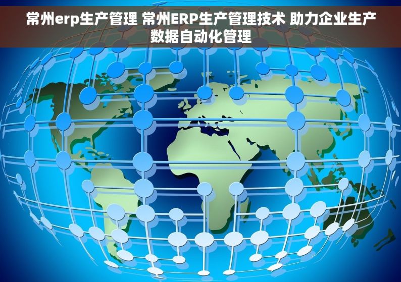 常州erp生产管理 常州ERP生产管理技术 助力企业生产数据自动化管理