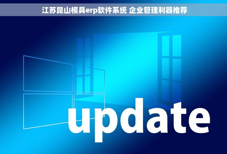  江苏昆山模具erp软件系统 企业管理利器推荐