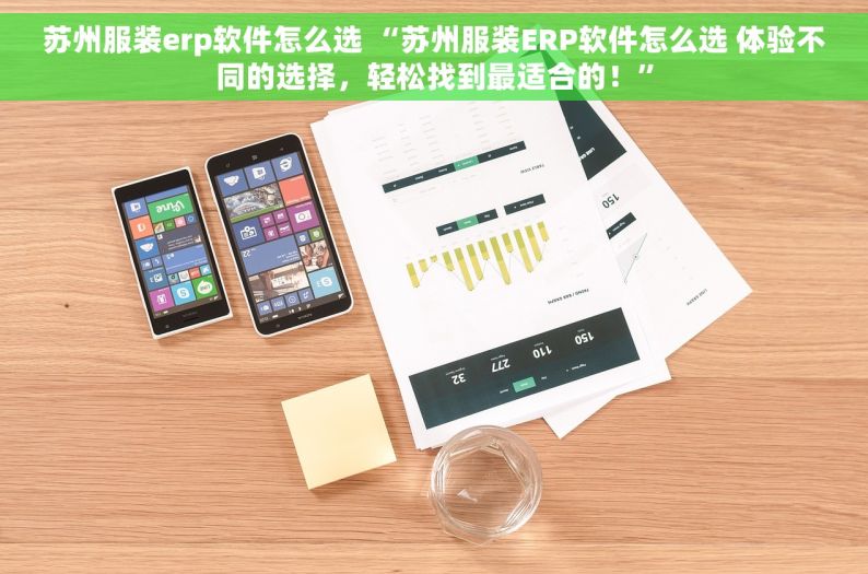 苏州服装erp软件怎么选 “苏州服装ERP软件怎么选 体验不同的选择，轻松找到最适合的！”