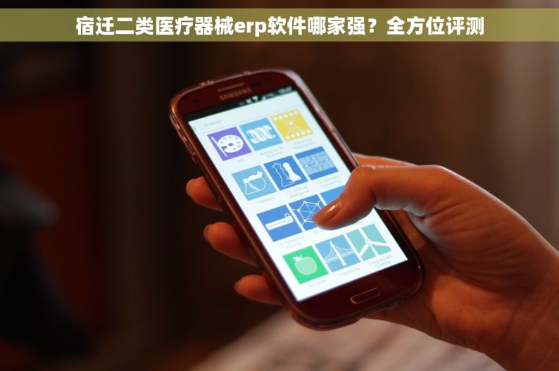 宿迁二类医疗器械erp软件哪家强？全方位评测