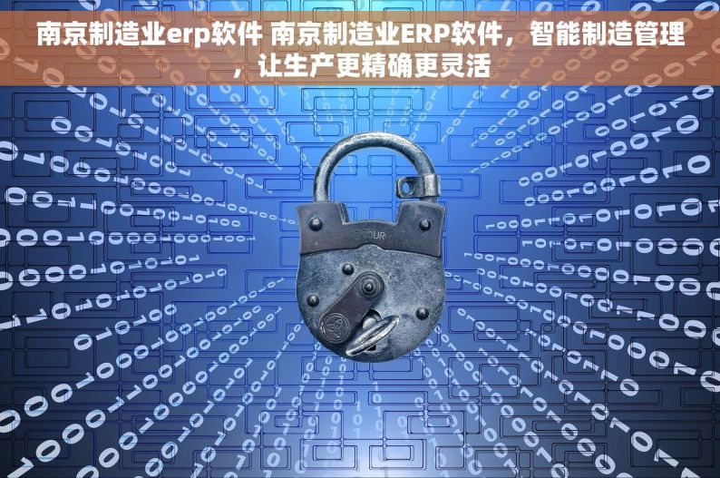 南京制造业erp软件 南京制造业ERP软件，智能制造管理，让生产更精确更灵活