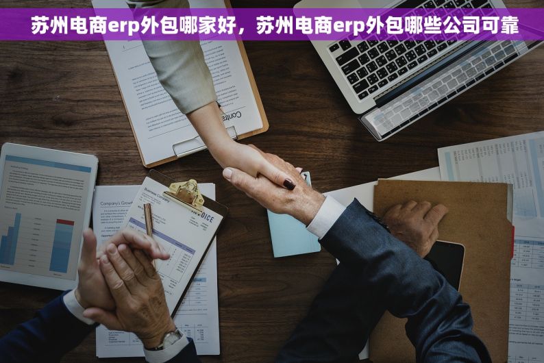  苏州电商erp外包哪家好，苏州电商erp外包哪些公司可靠