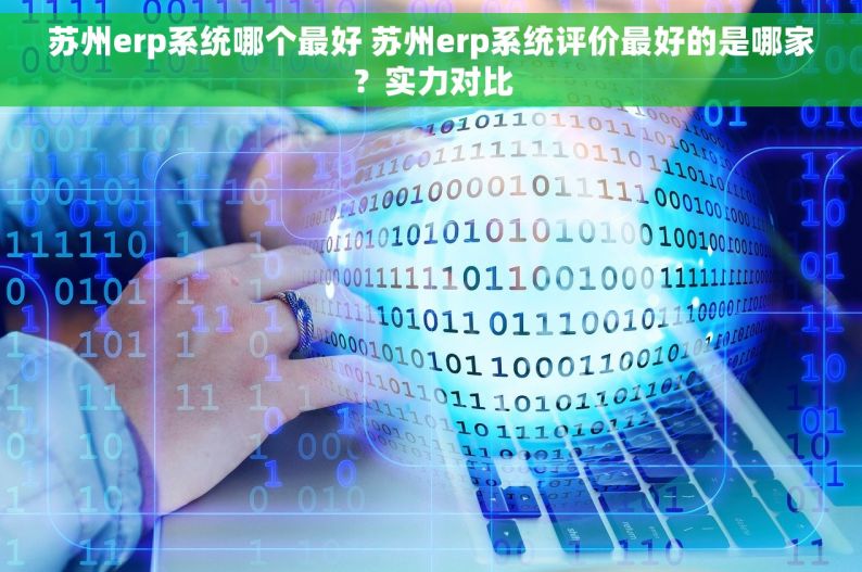 苏州erp系统哪个最好 苏州erp系统评价最好的是哪家？实力对比