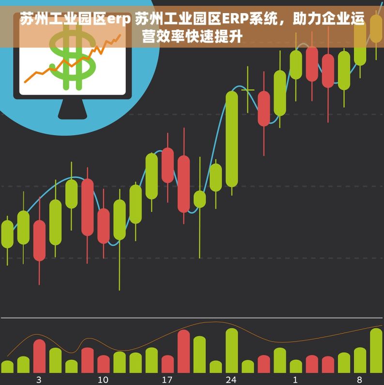 苏州工业园区erp 苏州工业园区ERP系统，助力企业运营效率快速提升