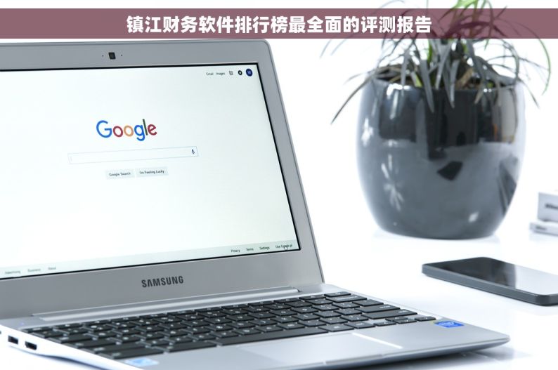 镇江财务软件排行榜最全面的评测报告