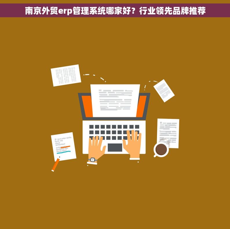 南京外贸erp管理系统哪家好？行业领先品牌推荐