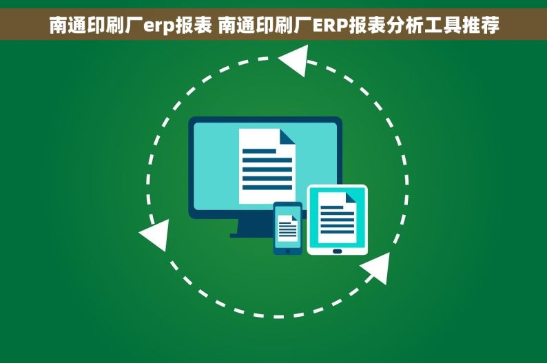 南通印刷厂erp报表 南通印刷厂ERP报表分析工具推荐