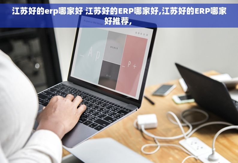 江苏好的erp哪家好 江苏好的ERP哪家好,江苏好的ERP哪家好推荐, 