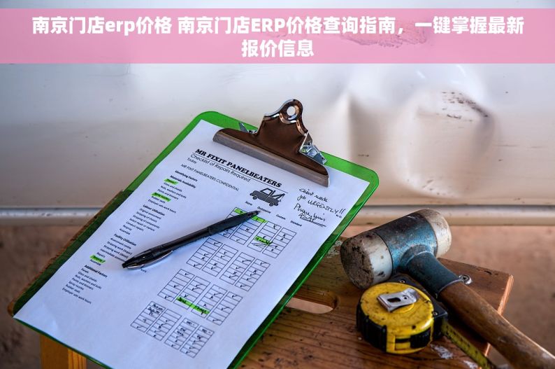 南京门店erp价格 南京门店ERP价格查询指南，一键掌握最新报价信息