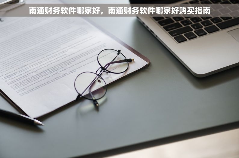 南通财务软件哪家好，南通财务软件哪家好购买指南