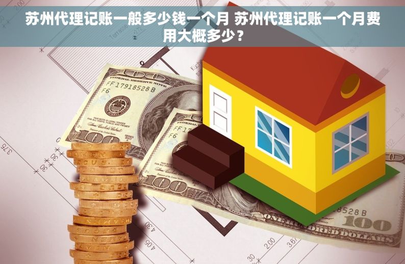 苏州代理记账一般多少钱一个月 苏州代理记账一个月费用大概多少？