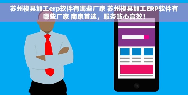 苏州模具加工erp软件有哪些厂家 苏州模具加工ERP软件有哪些厂家 商家首选，服务贴心高效！