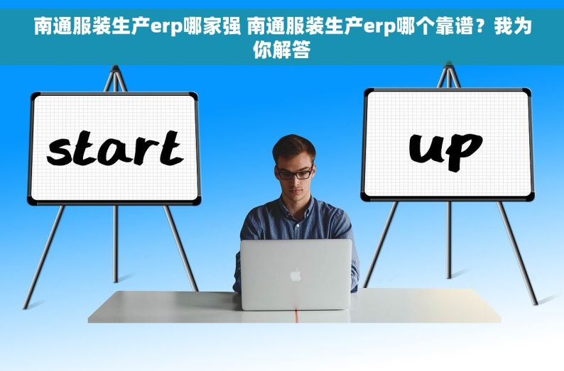 南通服装生产erp哪家强 南通服装生产erp哪个靠谱？我为你解答