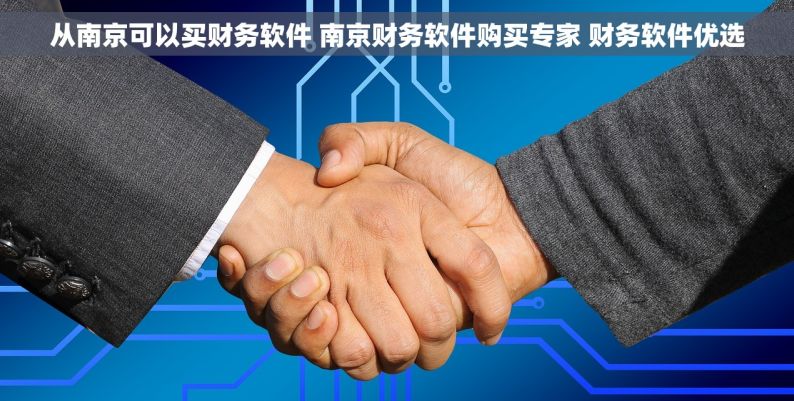 从南京可以买财务软件 南京财务软件购买专家 财务软件优选