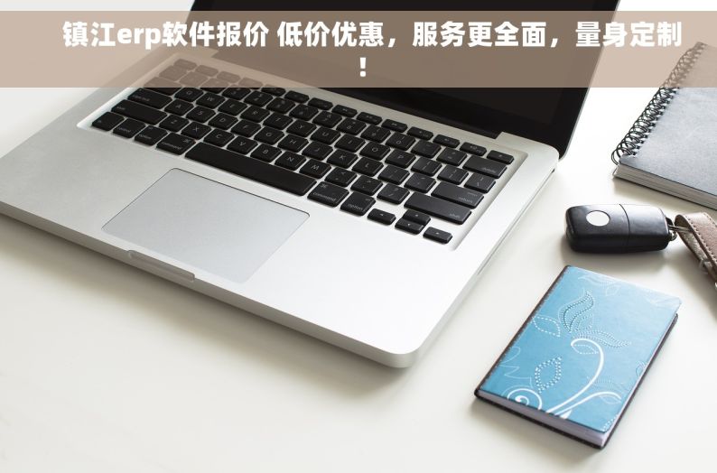     镇江erp软件报价 低价优惠，服务更全面，量身定制！