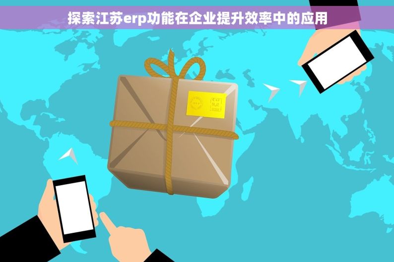 探索江苏erp功能在企业提升效率中的应用