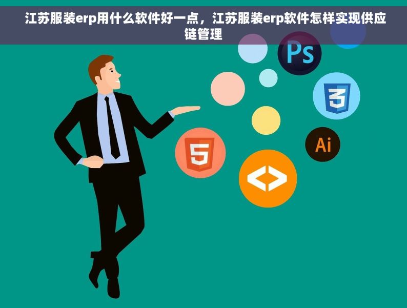  江苏服装erp用什么软件好一点，江苏服装erp软件怎样实现供应链管理