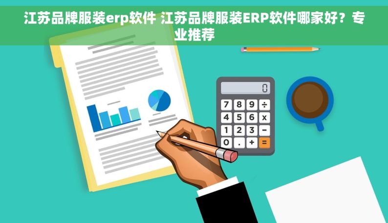江苏品牌服装erp软件 江苏品牌服装ERP软件哪家好？专业推荐