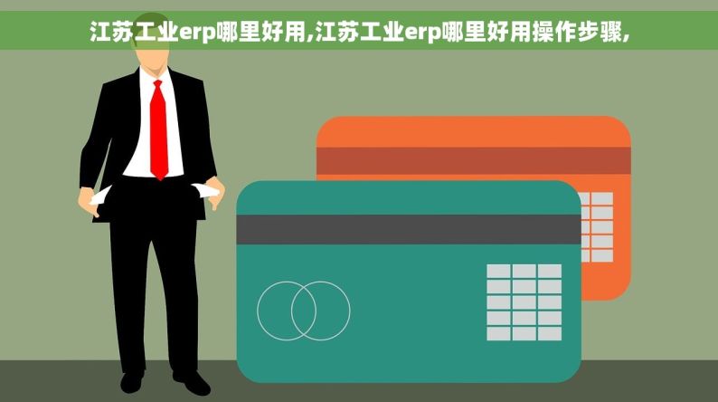 江苏工业erp哪里好用,江苏工业erp哪里好用操作步骤,