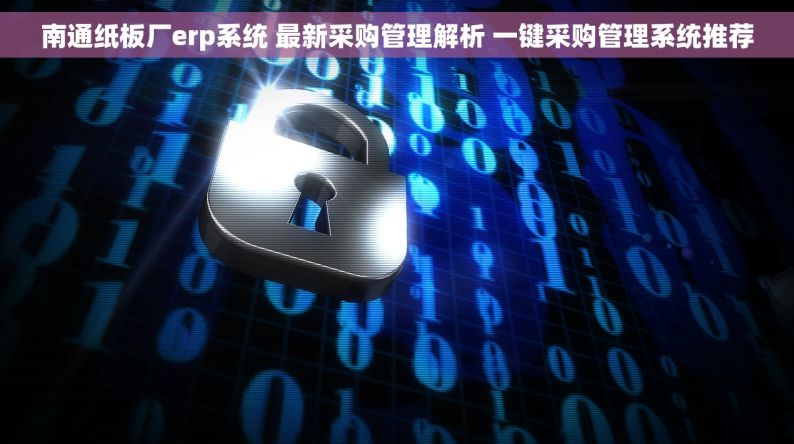 南通纸板厂erp系统 最新采购管理解析 一键采购管理系统推荐