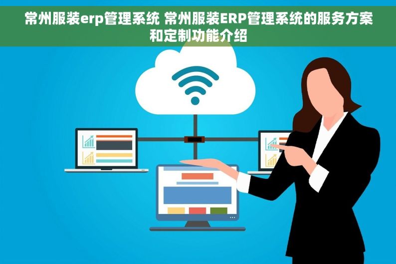 常州服装erp管理系统 常州服装ERP管理系统的服务方案和定制功能介绍