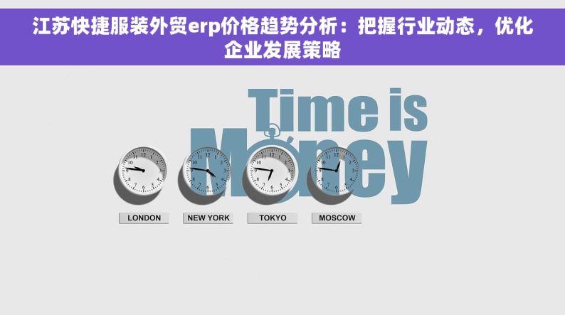江苏快捷服装外贸erp价格趋势分析：把握行业动态，优化企业发展策略