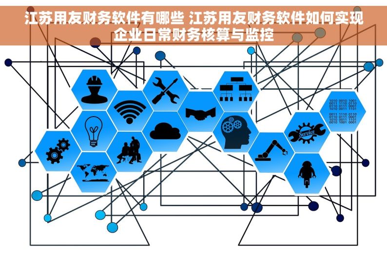 江苏用友财务软件有哪些 江苏用友财务软件如何实现企业日常财务核算与监控
