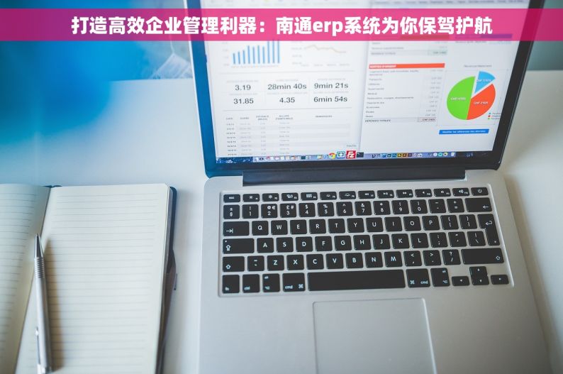 打造高效企业管理利器：南通erp系统为你保驾护航