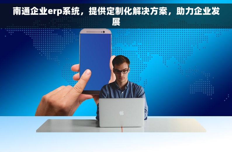 南通企业erp系统，提供定制化解决方案，助力企业发展