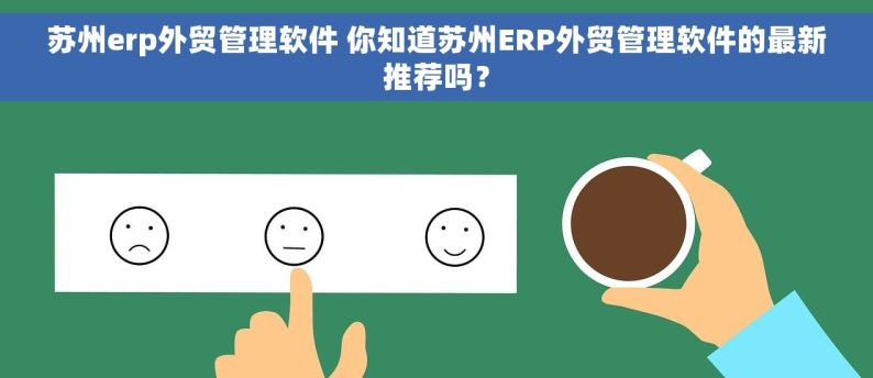 苏州erp外贸管理软件 你知道苏州ERP外贸管理软件的最新推荐吗？
