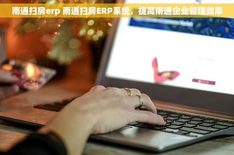 南通扫房erp 南通扫房ERP系统，提高南通企业管理效率