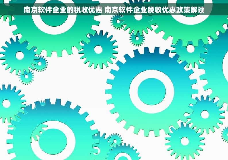 南京软件企业的税收优惠 南京软件企业税收优惠政策解读