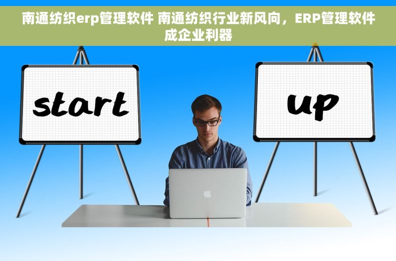 南通纺织erp管理软件 南通纺织行业新风向，ERP管理软件成企业利器