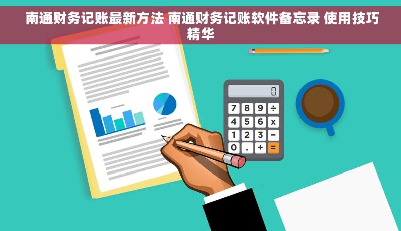 南通财务记账最新方法 南通财务记账软件备忘录 使用技巧精华