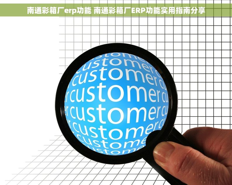 南通彩箱厂erp功能 南通彩箱厂ERP功能实用指南分享