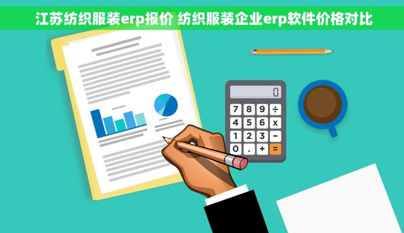  江苏纺织服装erp报价 纺织服装企业erp软件价格对比